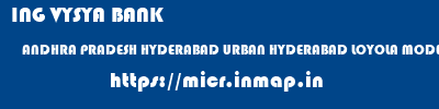 ING VYSYA BANK  ANDHRA PRADESH HYDERABAD URBAN HYDERABAD LOYOLA MODEL HS EC  micr code
